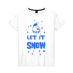 Женская футболка хлопок с принтом Снеговик Let it snow в Новосибирске, 100% хлопок | прямой крой, круглый вырез горловины, длина до линии бедер, слегка спущенное плечо | cнеговик | let it snow | зима | новый год | снег