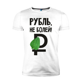 Мужская футболка премиум с принтом Рубль, не болей в Новосибирске, 92% хлопок, 8% лайкра | приталенный силуэт, круглый вырез ворота, длина до линии бедра, короткий рукав | валюта | девальвация | деньги | инфляция | кризис | не болей | подорожник | приколы | россия | рубль