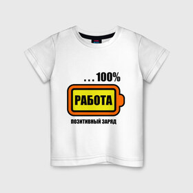 Детская футболка хлопок с принтом Позитивный заряд (работа) в Новосибирске, 100% хлопок | круглый вырез горловины, полуприлегающий силуэт, длина до линии бедер | 100 | заряд | позитив | процентов | работа | сто