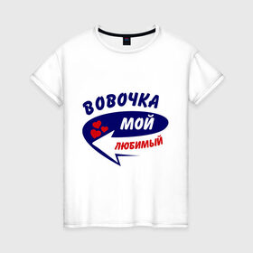 Женская футболка хлопок с принтом Вовочка мой любимый в Новосибирске, 100% хлопок | прямой крой, круглый вырез горловины, длина до линии бедер, слегка спущенное плечо | владимир | вова | володя | мой любимый