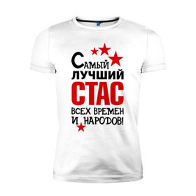 Мужская футболка премиум с принтом Самый лучший Стас в Новосибирске, 92% хлопок, 8% лайкра | приталенный силуэт, круглый вырез ворота, длина до линии бедра, короткий рукав | времен и народов | самый лучший | станислав | стас