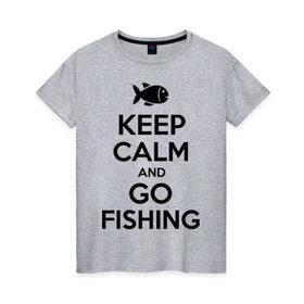 Женская футболка хлопок с принтом Keep calm and go fishing в Новосибирске, 100% хлопок | прямой крой, круглый вырез горловины, длина до линии бедер, слегка спущенное плечо | Тематика изображения на принте: fishing | keep calm | рыбак | рыбалка | рыбачить | сохраняй спокойствие