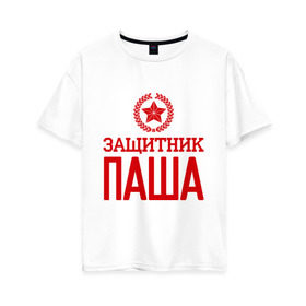 Женская футболка хлопок Oversize с принтом Защитник Паша в Новосибирске, 100% хлопок | свободный крой, круглый ворот, спущенный рукав, длина до линии бедер
 | защитник | звезда | опора | павел | паша | солдат | февраль