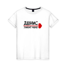 Женская футболка хлопок с принтом Денис любит меня в Новосибирске, 100% хлопок | прямой крой, круглый вырез горловины, длина до линии бедер, слегка спущенное плечо | 