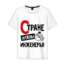 Мужская футболка хлопок с принтом Стране нужны инженеры! в Новосибирске, 100% хлопок | прямой крой, круглый вырез горловины, длина до линии бедер, слегка спущенное плечо. | инженер | профессия | специалист | стране нужны