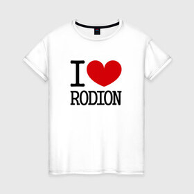 Женская футболка хлопок с принтом Я люблю Родиона. в Новосибирске, 100% хлопок | прямой крой, круглый вырез горловины, длина до линии бедер, слегка спущенное плечо | 