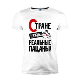 Мужская футболка премиум с принтом Стране нужны реальные пацаны в Новосибирске, 92% хлопок, 8% лайкра | приталенный силуэт, круглый вырез ворота, длина до линии бедра, короткий рукав | 