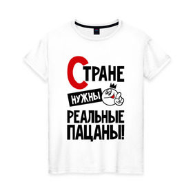 Женская футболка хлопок с принтом Стране нужны реальные пацаны в Новосибирске, 100% хлопок | прямой крой, круглый вырез горловины, длина до линии бедер, слегка спущенное плечо | 