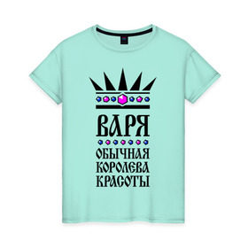 Женская футболка хлопок с принтом Варя королева красоты в Новосибирске, 100% хлопок | прямой крой, круглый вырез горловины, длина до линии бедер, слегка спущенное плечо | 