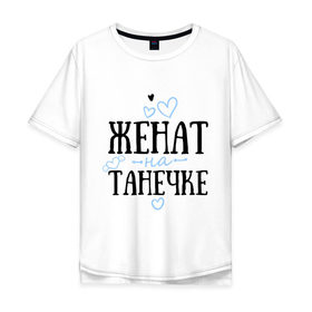 Мужская футболка хлопок Oversize с принтом Женат на Танечке в Новосибирске, 100% хлопок | свободный крой, круглый ворот, “спинка” длиннее передней части | жена | женат | любовь | семья | сердце | танечка | таня | татьяна