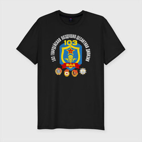 Мужская футболка премиум с принтом 103 гв. ВДД в Новосибирске, 92% хлопок, 8% лайкра | приталенный силуэт, круглый вырез ворота, длина до линии бедра, короткий рукав | 103 гвардейская воздушно десантная дивизия вдвгвардия | 103вдд. вдд | @ | вдв | десант