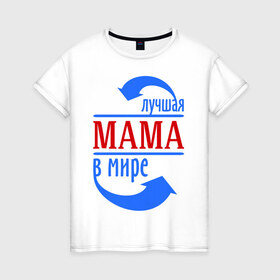 Женская футболка хлопок с принтом Лучшая мама в мире в Новосибирске, 100% хлопок | прямой крой, круглый вырез горловины, длина до линии бедер, слегка спущенное плечо | 