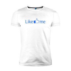 Мужская футболка премиум с принтом Лайк ми в Новосибирске, 92% хлопок, 8% лайкра | приталенный силуэт, круглый вырез ворота, длина до линии бедра, короткий рукав | facebook | like me | лайк ми | у вас есть аккаунт в facebook тогда вы просто обязаны это заказатьсоцсети