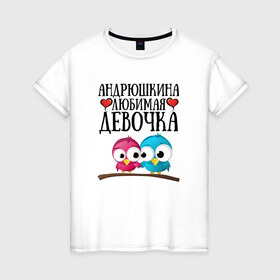 Женская футболка хлопок с принтом Андрюшкина любимая девочка в Новосибирске, 100% хлопок | прямой крой, круглый вырез горловины, длина до линии бедер, слегка спущенное плечо | 