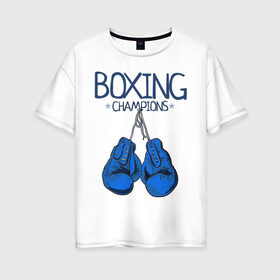 Женская футболка хлопок Oversize с принтом Boxing champions в Новосибирске, 100% хлопок | свободный крой, круглый ворот, спущенный рукав, длина до линии бедер
 | boxing | champions | бокс | перчатки | спорт