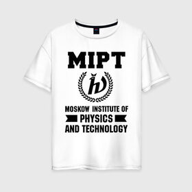 Женская футболка хлопок Oversize с принтом МФТИ в Новосибирске, 100% хлопок | свободный крой, круглый ворот, спущенный рукав, длина до линии бедер
 | институт | мфти | студентам | университет | физика и технологии