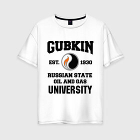 Женская футболка хлопок Oversize с принтом Унивеситет им Губкина в Новосибирске, 100% хлопок | свободный крой, круглый ворот, спущенный рукав, длина до линии бедер
 | губкин | институт | нефть и газ | студентам | университет