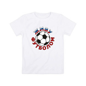 Детская футболка хлопок с принтом Живу футболом в Новосибирске, 100% хлопок | круглый вырез горловины, полуприлегающий силуэт, длина до линии бедер | люблю футбольный мяч | спорт | футбол | футболист