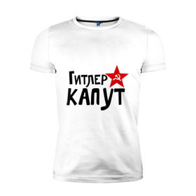 Мужская футболка премиум с принтом Гитлер капут в Новосибирске, 92% хлопок, 8% лайкра | приталенный силуэт, круглый вырез ворота, длина до линии бедра, короткий рукав | звезда | капут | победа