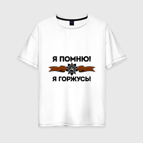 Женская футболка хлопок Oversize с принтом Помню! Горжусь в Новосибирске, 100% хлопок | свободный крой, круглый ворот, спущенный рукав, длина до линии бедер
 | ветеран | гордость | май | отечественная война | победа | подвиг | я горжусь | я помню