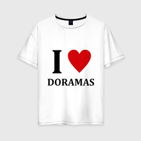 Женская футболка хлопок Oversize с принтом Я люблю дорамы в Новосибирске, 100% хлопок | свободный крой, круглый ворот, спущенный рукав, длина до линии бедер
 | dorama | i love korean doramas | дорама | корейский | корея