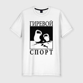 Мужская футболка премиум с принтом Гиревой спорт в Новосибирске, 92% хлопок, 8% лайкра | приталенный силуэт, круглый вырез ворота, длина до линии бедра, короткий рукав | гири | гиря | зож | я русский