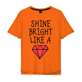 Мужская футболка хлопок Oversize с принтом Shine bright like a diamond в Новосибирске, 100% хлопок | свободный крой, круглый ворот, “спинка” длиннее передней части | badgirl | diamond | rihanna | riri | rnb | umbrella | риана | рианна