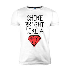 Мужская футболка премиум с принтом Shine bright like a diamond в Новосибирске, 92% хлопок, 8% лайкра | приталенный силуэт, круглый вырез ворота, длина до линии бедра, короткий рукав | Тематика изображения на принте: badgirl | diamond | rihanna | riri | rnb | umbrella | риана | рианна