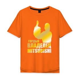 Мужская футболка хлопок Oversize с принтом Гордый владелец Mitsubishi в Новосибирске, 100% хлопок | свободный крой, круглый ворот, “спинка” длиннее передней части | автолюбитель | водитель | митсубиси | митсубиши