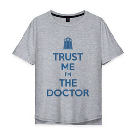 Мужская футболка хлопок Oversize с принтом Trust me Im the doctor в Новосибирске, 100% хлопок | свободный крой, круглый ворот, “спинка” длиннее передней части | doctor who | keep calm | для светлых основtrust me | доктор кто