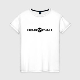 Женская футболка хлопок с принтом Neuropunk Black в Новосибирске, 100% хлопок | прямой крой, круглый вырез горловины, длина до линии бедер, слегка спущенное плечо | dnb | neurofunk | neuropunk | neuropunk   это подкаст и серия вечеринок от лейбла tamrecords.нейропанк | tamrecords