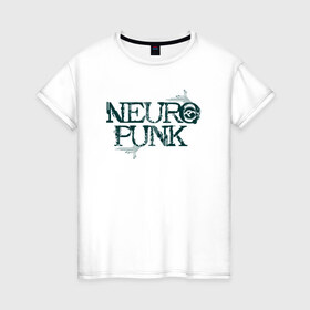 Женская футболка хлопок с принтом Neuropunk Схема в Новосибирске, 100% хлопок | прямой крой, круглый вырез горловины, длина до линии бедер, слегка спущенное плечо | dnb | neurofunk | neuropunk | neuropunk   это подкаст и серия вечеринок от лейбла tamrecords.нейропанк | tamrecords