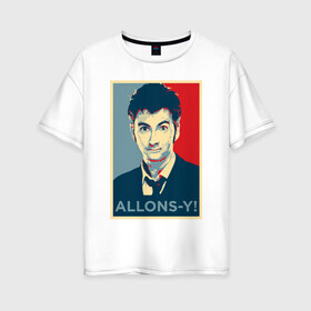 Женская футболка хлопок Oversize с принтом Десятый доктор Allons-y! в Новосибирске, 100% хлопок | свободный крой, круглый ворот, спущенный рукав, длина до линии бедер
 | allons y | doctor who | десятый доктор | доктор кто