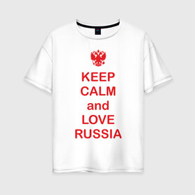 Женская футболка хлопок Oversize с принтом KEEP CALM and LOVE RUSSIA в Новосибирске, 100% хлопок | свободный крой, круглый ворот, спущенный рукав, длина до линии бедер
 | keep calm | keep calm and love russiarussia | россия | я русский