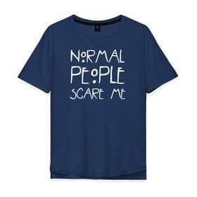 Мужская футболка хлопок Oversize с принтом Normal People Scare Me в Новосибирске, 100% хлопок | свободный крой, круглый ворот, “спинка” длиннее передней части | american horror story | people | scare me