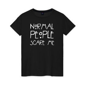 Женская футболка хлопок с принтом Normal People Scare Me в Новосибирске, 100% хлопок | прямой крой, круглый вырез горловины, длина до линии бедер, слегка спущенное плечо | american horror story | people | scare me