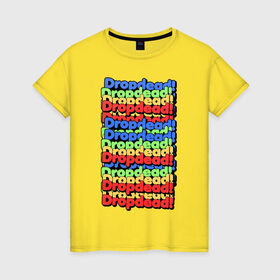 Женская футболка хлопок с принтом DropDead надписи в Новосибирске, 100% хлопок | прямой крой, круглый вырез горловины, длина до линии бедер, слегка спущенное плечо | drop dead | неформальная