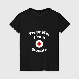 Женская футболка хлопок с принтом I`m a doctor в Новосибирске, 100% хлопок | прямой крой, круглый вырез горловины, длина до линии бедер, слегка спущенное плечо | doctor | i m | trust me | английский | белый текст | врач | прикольные надписи | студент