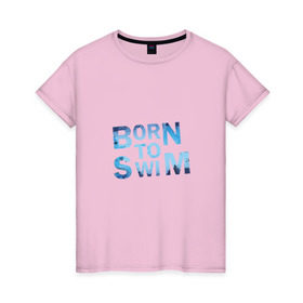 Женская футболка хлопок с принтом Born to Swim в Новосибирске, 100% хлопок | прямой крой, круглый вырез горловины, длина до линии бедер, слегка спущенное плечо | borm to swimswim | born to swim | swimming | плавание