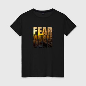 Женская футболка хлопок с принтом Fear The Walking Dead в Новосибирске, 100% хлопок | прямой крой, круглый вырез горловины, длина до линии бедер, слегка спущенное плечо | dead | fear | бойтесь | бойтесь ходячих мертвецовwalking | мертвецов | ходячих