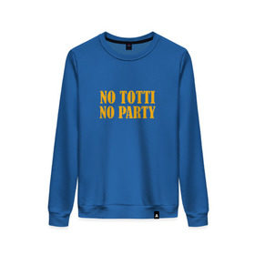 Женский свитшот хлопок с принтом No Totti, No party в Новосибирске, 100% хлопок | прямой крой, круглый вырез, на манжетах и по низу широкая трикотажная резинка  | franchesco | roma | totti | рома | тотти
