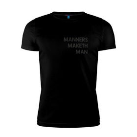 Мужская футболка премиум с принтом Manners Maketh Man в Новосибирске, 92% хлопок, 8% лайкра | приталенный силуэт, круглый вырез ворота, длина до линии бедра, короткий рукав | manners maketh man kingsman кингсман