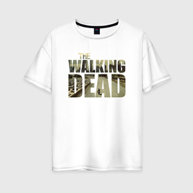Женская футболка хлопок Oversize с принтом The Walking Dead в Новосибирске, 100% хлопок | свободный крой, круглый ворот, спущенный рукав, длина до линии бедер
 | зомби
