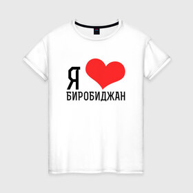Женская футболка хлопок с принтом Я люблю Биробиджан в Новосибирске, 100% хлопок | прямой крой, круглый вырез горловины, длина до линии бедер, слегка спущенное плечо | 