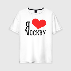 Женская футболка хлопок Oversize с принтом Я люблю Москву в Новосибирске, 100% хлопок | свободный крой, круглый ворот, спущенный рукав, длина до линии бедер
 | 
