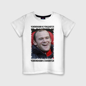 Детская футболка хлопок с принтом Уэйн Руни (Wayne Rooney) в Новосибирске, 100% хлопок | круглый вырез горловины, полуприлегающий силуэт, длина до линии бедер | wayne rooney | англия | апл | лига чемпионов | мю | уэйн руни | футбол | чемпионами не рождаются | чемпионами становятся