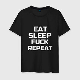 Мужская футболка хлопок с принтом EAT SLEEP FUCK REPEAT в Новосибирске, 100% хлопок | прямой крой, круглый вырез горловины, длина до линии бедер, слегка спущенное плечо. | есть | заново | пить | спать