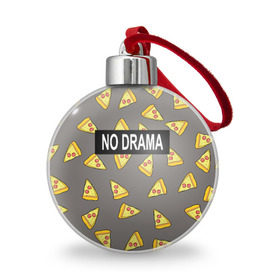 Ёлочный шар с принтом No drama в Новосибирске, Пластик | Диаметр: 77 мм | Тематика изображения на принте: no drama | pizza | еда | пицца | прикол | прикольные