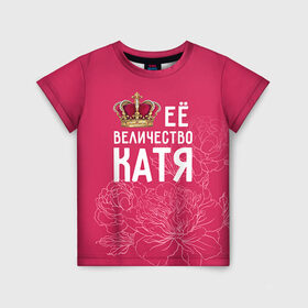 Детская футболка 3D с принтом Её величество Катя в Новосибирске, 100% гипоаллергенный полиэфир | прямой крой, круглый вырез горловины, длина до линии бедер, чуть спущенное плечо, ткань немного тянется | Тематика изображения на принте: величество | её величество | екатерина | имя | катя | королева | корона | цветы