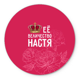 Коврик круглый с принтом Её величество Настя в Новосибирске, резина и полиэстер | круглая форма, изображение наносится на всю лицевую часть | Тематика изображения на принте: анастасия | величество | её величество | имя | королева | корона | настя | цветы